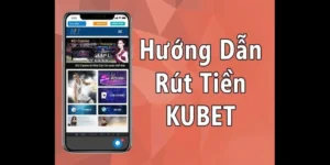 Hướng dẫn rút tiền Kubet an toàn, nhận tiền nhanh chóng